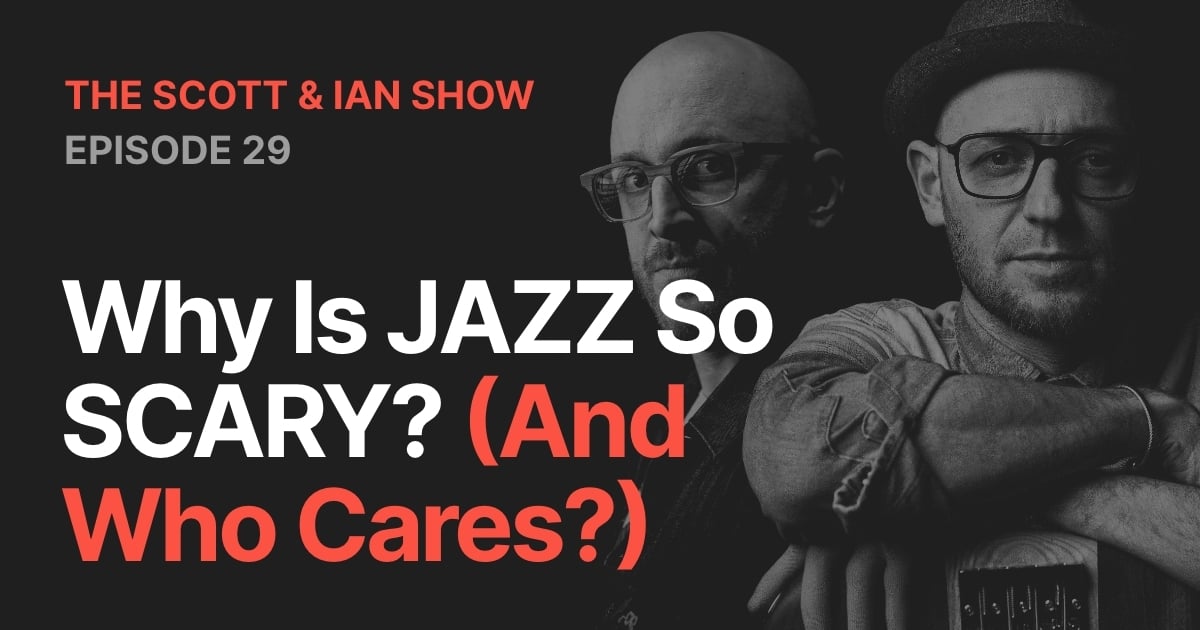 Why Is JAZZ So SCARY? (And Who Cares?) with Scott & Ian