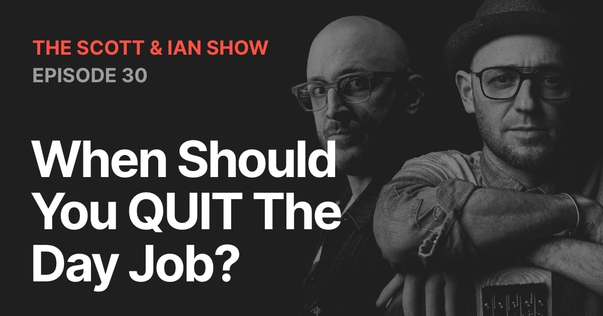 When Should You QUIT The Day Job? With Scott & Ian