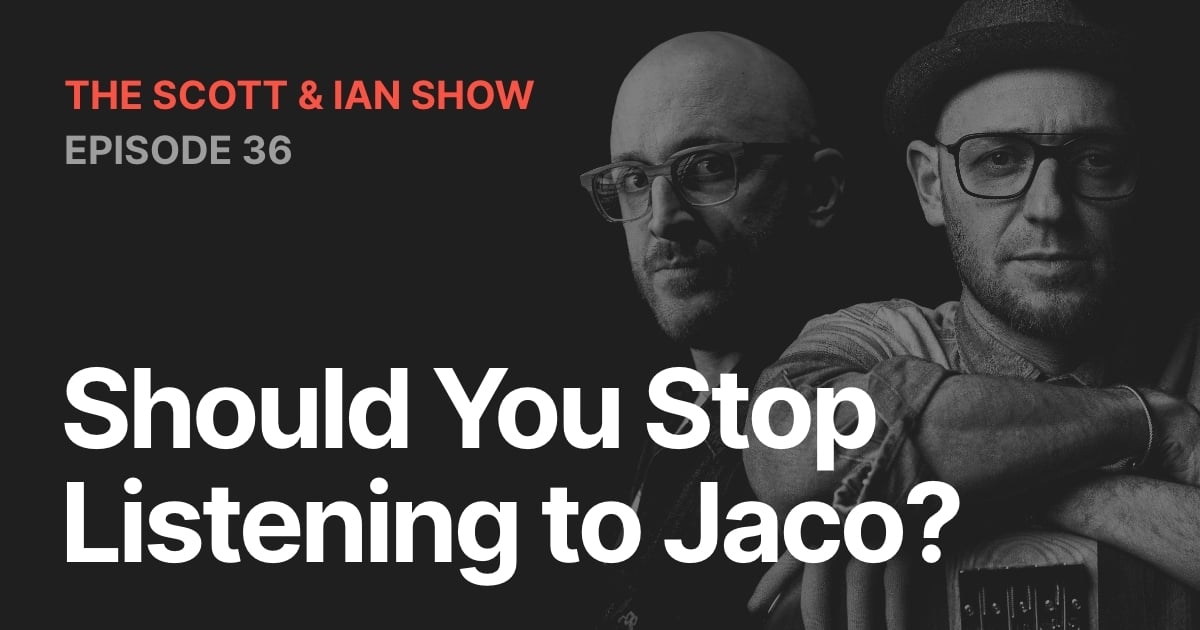 Should You Stop Listening to Jaco? With Scott & Ian